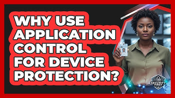 Why Use Application Control for Device Protection?
