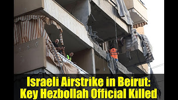 Israeli Airstrike in Beirut: Key Hezbollah Official Killed
