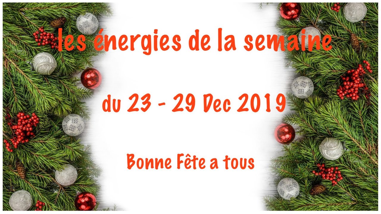 Les Energies de la semaine du 23 au 29 Dcembre 2019  Bonne fte a tous