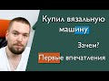 Купил вязальную машину. Мои первые впечатления.