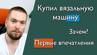 Купил вязальную машину. Мои первые впечатления.