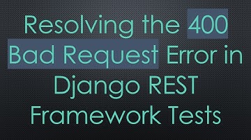 Resolving the 400 Bad Request Error in Django REST Framework Tests