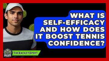 What Is Self-efficacy And How Does It Boost Tennis Confidence? - The Racket Xpert