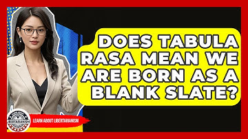 Does Tabula Rasa Mean We Are Born As A Blank Slate? - Learn About Libertarianism