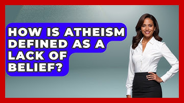 How Is Atheism Defined As A Lack Of Belief? - Learn About Atheism