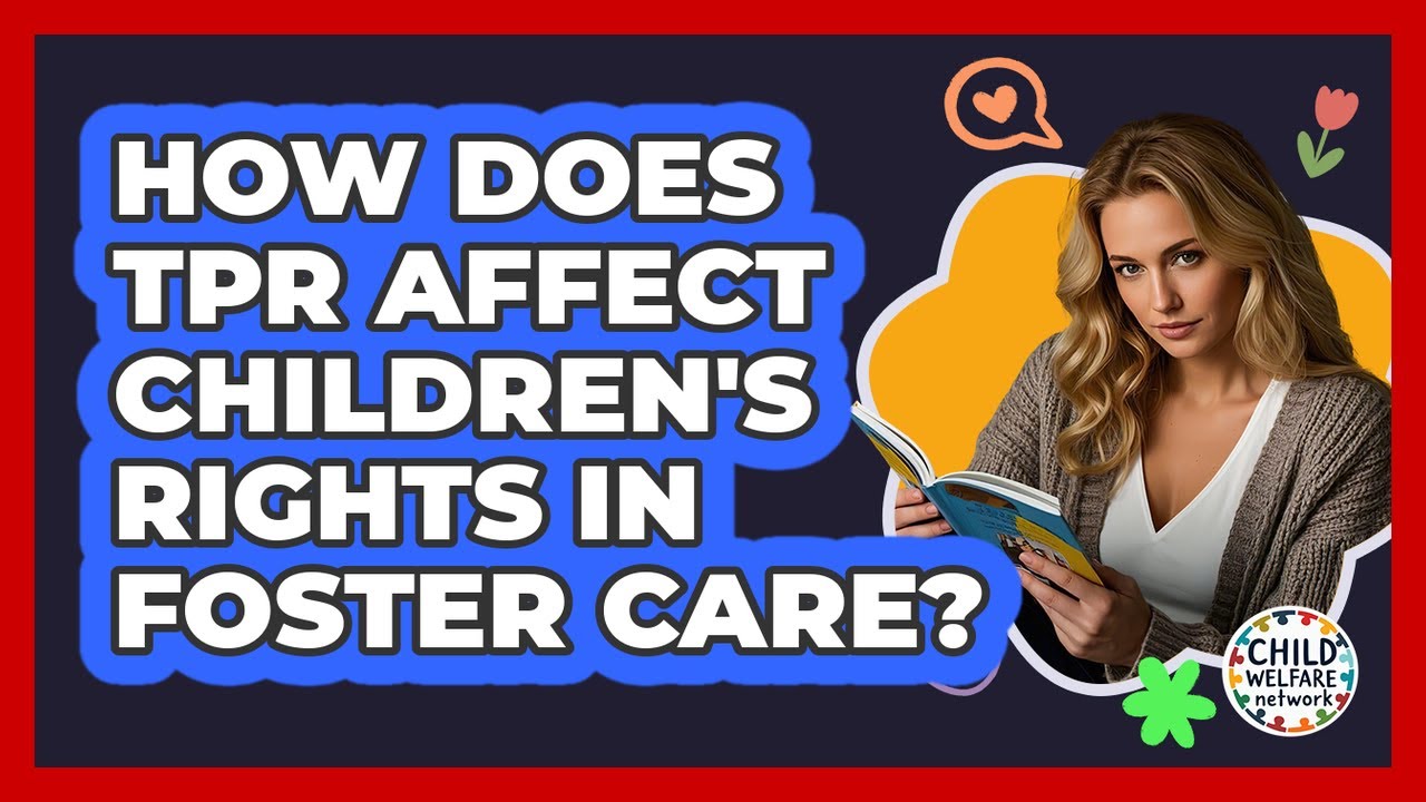 How Does TPR Affect Children's Rights In Foster Care? - Child Welfare Network