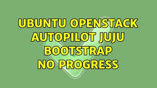 Ubuntu: Ubuntu OpenStack Autopilot Juju Bootstrap no progress