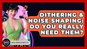 Dithering & Noise Shaping: Do You Really Need Them? - Music Producer Mastery