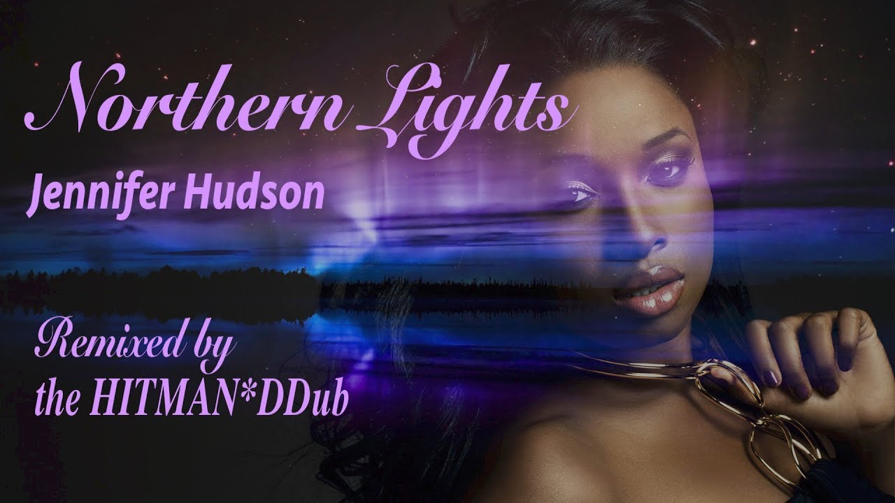 Northern Lights Remix Jennifer Hudson HITMAN*DDub YouTube