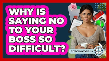 Why Is Saying No To Your Boss So Difficult? - The Time Management Pro
