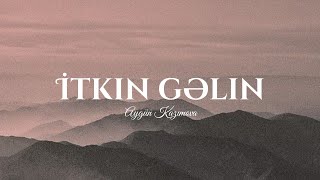 Aygün Kazımova - İtkin Gəlin (Sözləri/Lyrics)
