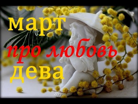 ДЕВЫ. САМЫЙ ПОДРОБНЫЙ ЛЮБОВНЫЙ ГОРОСКОП . МАРТ. 2019г.
