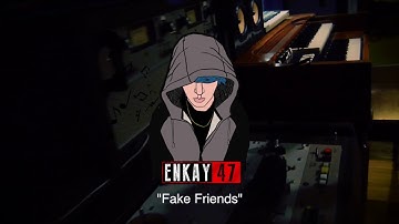 Enkay47- Fake Friends