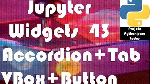 Módulo 14 - Aula 43: Jupyter Widgets - Accordion + Tab + VBox + Button + Textarea