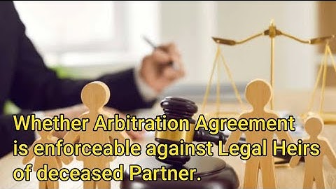 Can Arbitration Agreement be enforceable against Legal Heirs of Partner, -Adv. Hitesh Ramchandani.