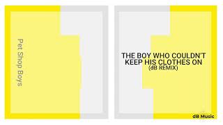 Pet Shop Boys - The Boy Who Couldn't Keep His Clothes On (dB Remix)
