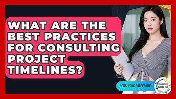 What Are The Best Practices For Consulting Project Timelines? - Consulting Career Hub
