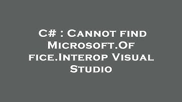 C# : Cannot find Microsoft.Office.Interop Visual Studio