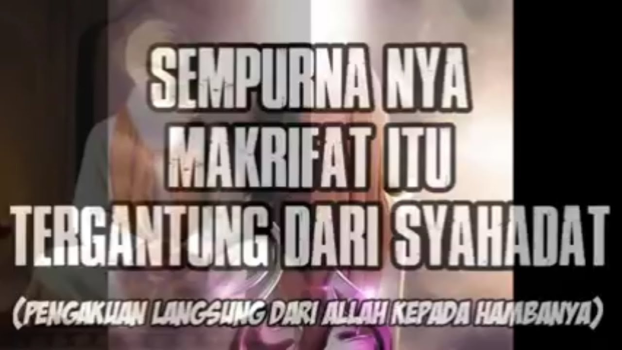 SEMPURNANYA MAKRIFAT ITU TERGANTUNG DARI SYAHADAT