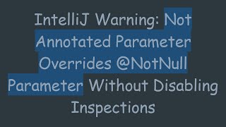 Details IntelliJ Warning: Not Annotated Parameter Overrides @NotNull Parameter Without Disabling Inspections News