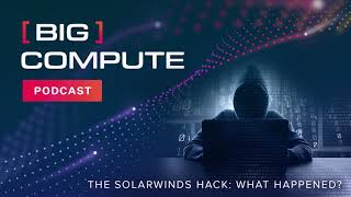 The SolarWinds Hack: What Happened?  A Big Compute Podcast Special Walkthrough