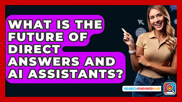 What Is The Future Of Direct Answers And AI Assistants? - SearchEnginesHub.com