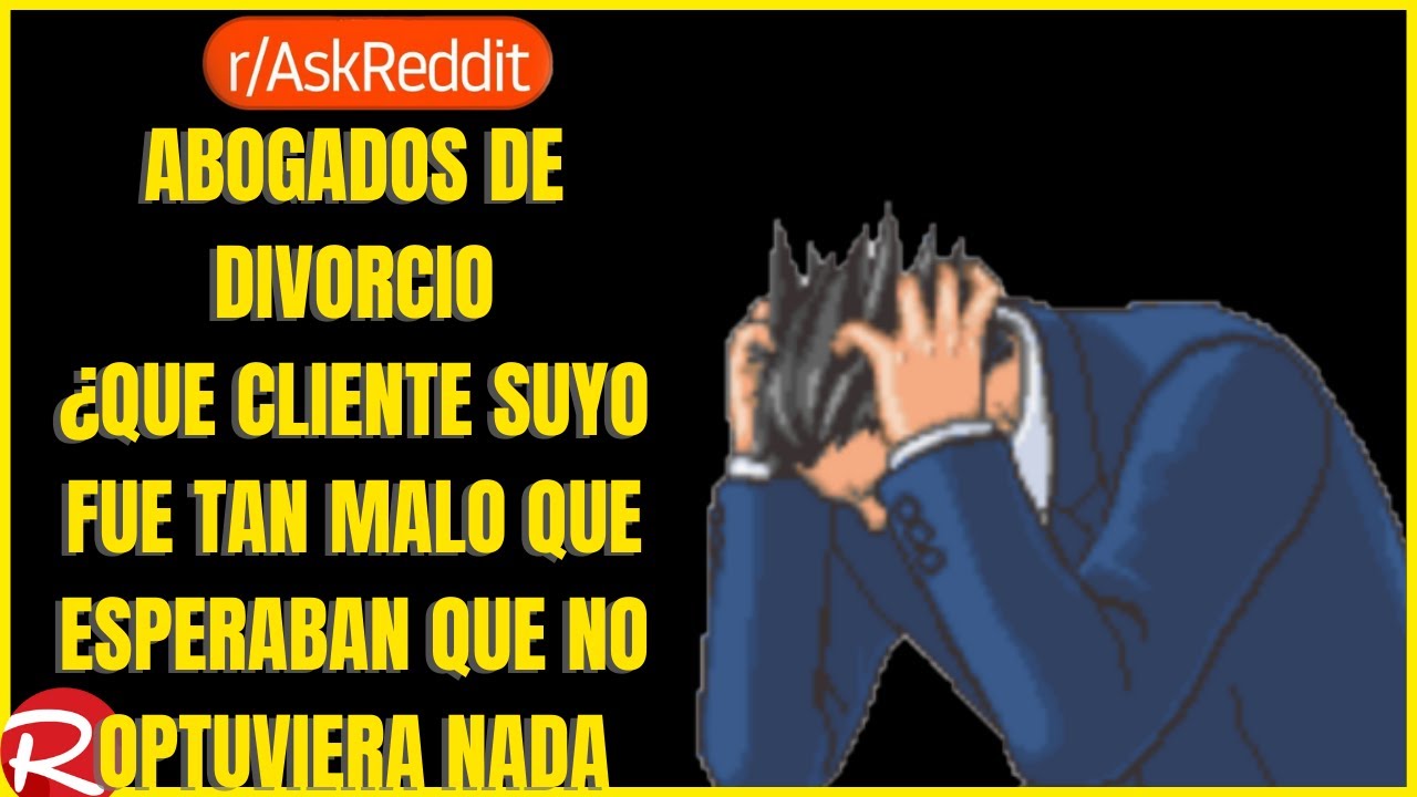 abogados ¿Qué cliente fue tan malo que esperaban que no obtuviera nada en el acuerdo? Reddit español