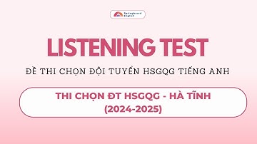 Phần Nghe | Đề chọn đội tuyển HSGQG tiếng Anh, tỉnh Hà Tĩnh năm 2024
