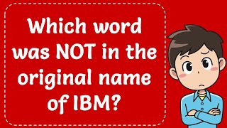 Which Word Was Not In The Original Name Of Ibm? Explained