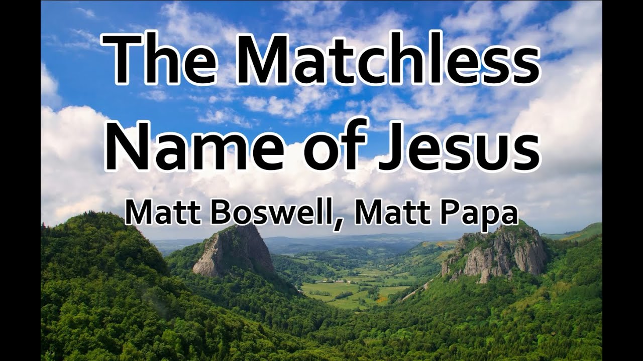 Math Less Name The Matchless Name of Jesus - Matt Boswell, Matt Papa (LYRICS) - YouTube