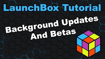 Background Updates And Betas - LaunchBox Tutorials