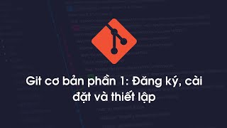 Git cơ bản cho người mới phần 1: Tạo tài khoản, cài đặt và thiết lập SSH Keys
