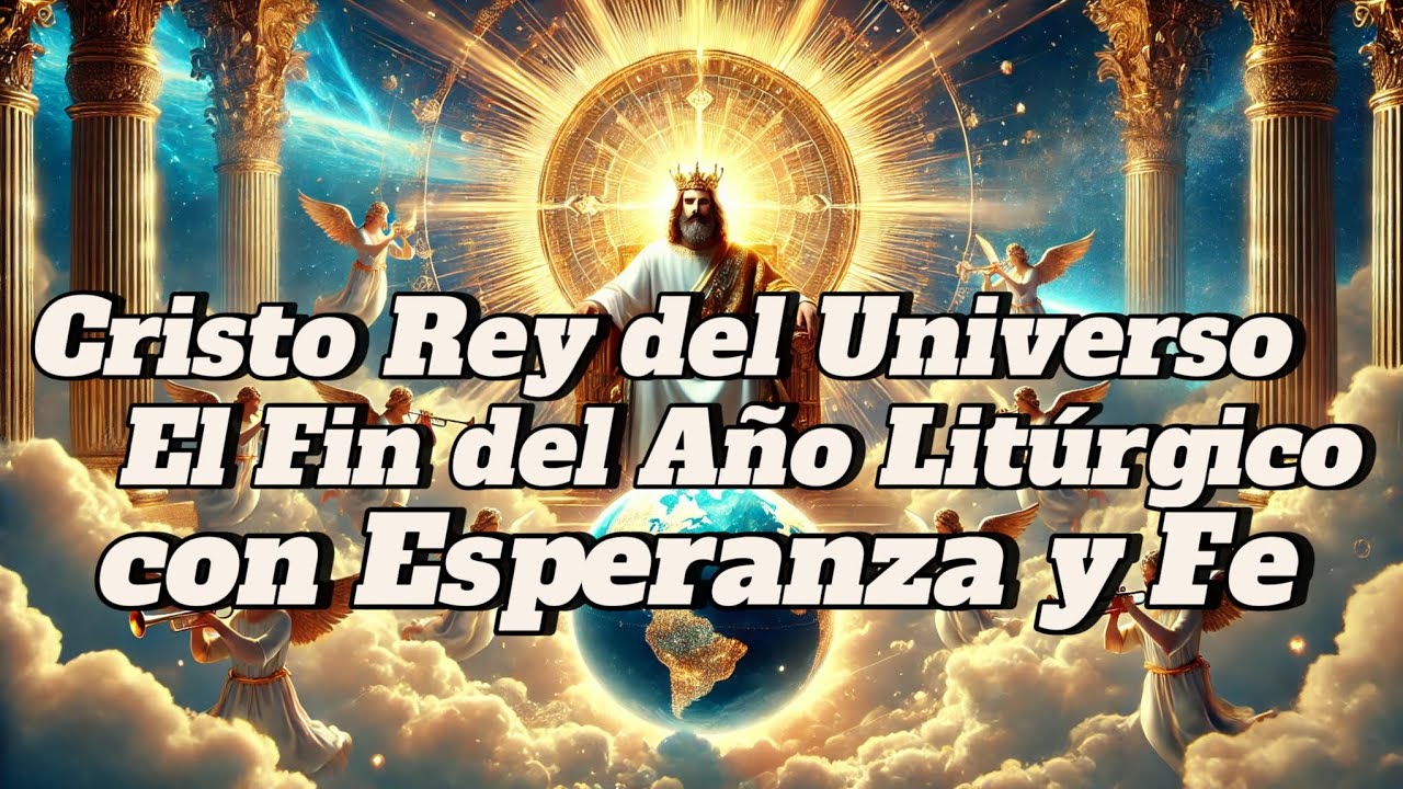 Cristo Rey del Universo: El Fin del Año Litúrgico con Esperanza y Fe"