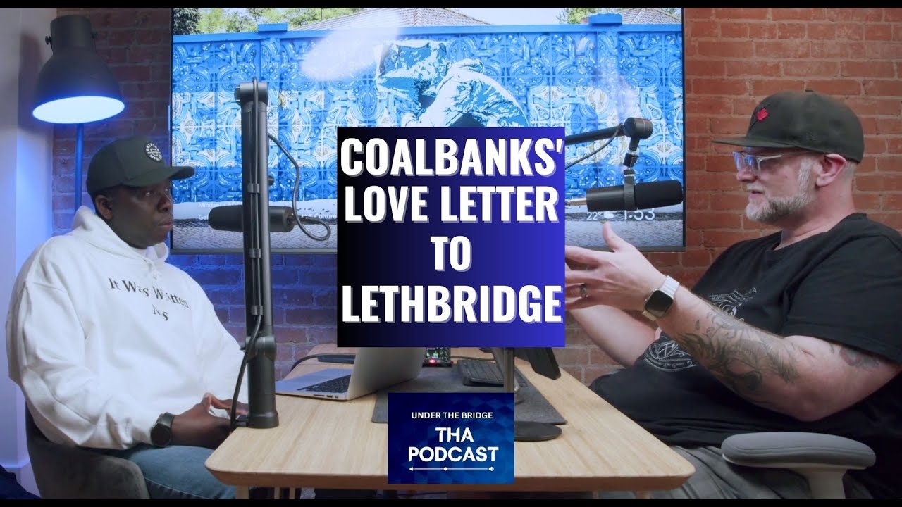 Coalbanks' Love Letter To Lethbridge | Under The Bridge Tha Podcast | Ep.05