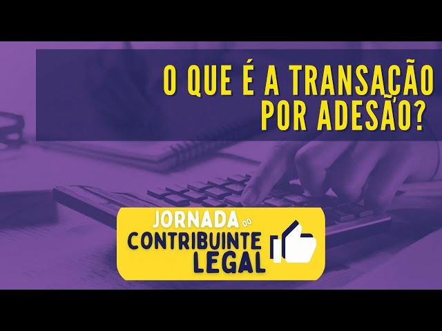 Transação Tributária - O que é a transação por adesão? (prazo já encerrado, mas é importante saber!)