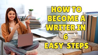 How to Become a Writer in 6 Easy Steps | Writing Tips for Beginners