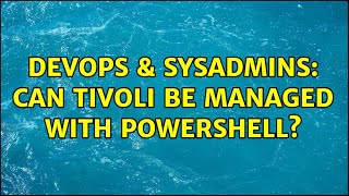 DevOps & SysAdmins: Can Tivoli be managed with Powershell? Content
