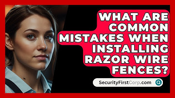 What Are Common Mistakes When Installing Razor Wire Fences? - SecurityFirstCorp.com