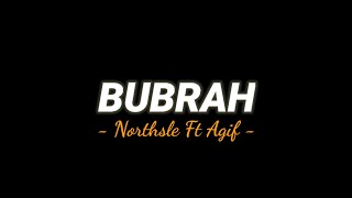 Northsle Ft Agif - BUBRAH (Lirik Video)