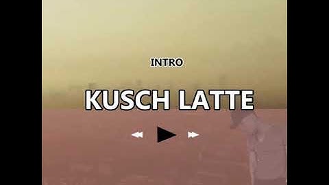 kusch latte _ intro