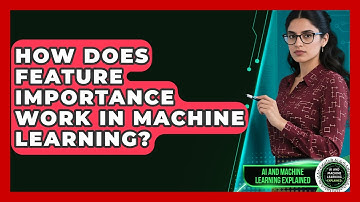 How Does Feature Importance Work In Machine Learning? - AI and Machine Learning Explained