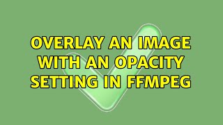 Overlay an image with an opacity setting in Ffmpeg