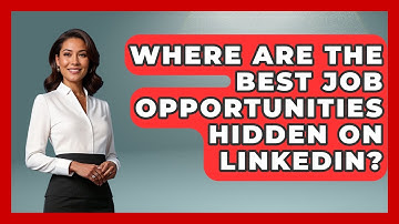 Where Are The Best Job Opportunities Hidden On LinkedIn? - First Job Success Guide