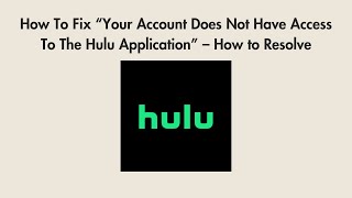 How To Fix “Your Account Does Not Have Access To The Hulu Application” – How to Resolve