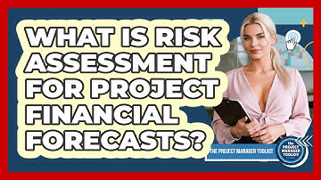 What Is Risk Assessment For Project Financial Forecasts?