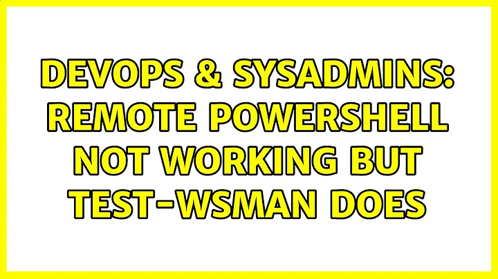 DevOps & SysAdmins: Remote Powershell not working but test-wsman does (2 Solutions!!)