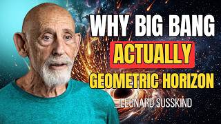 Why the Big Bang Was Actually a Geometric Horizon | Leonard Susskind