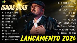 Louvor e Adoração 2026 | ISAIAS SAAD | Top 10 Louvores Qu...