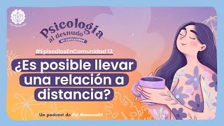 ¿Es posible llevar una relación a distancia? | Psicología al Desnudo| #EpisodiosEnComunidad 13