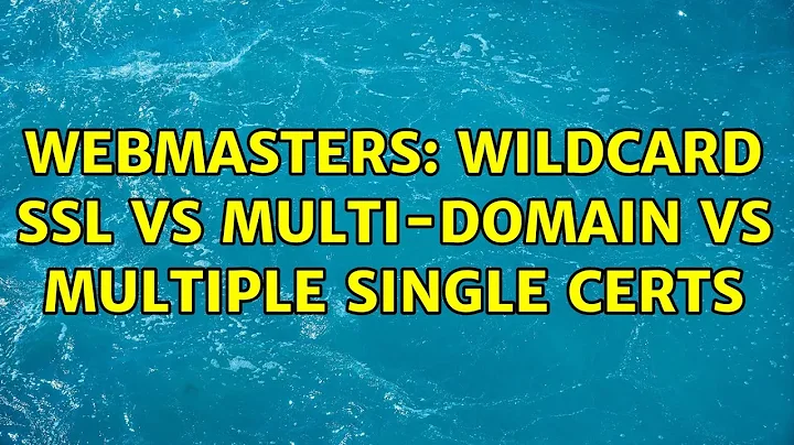Webmasters: Wildcard SSL vs Multi-domain vs multiple single certs (3 Solutions!!)
